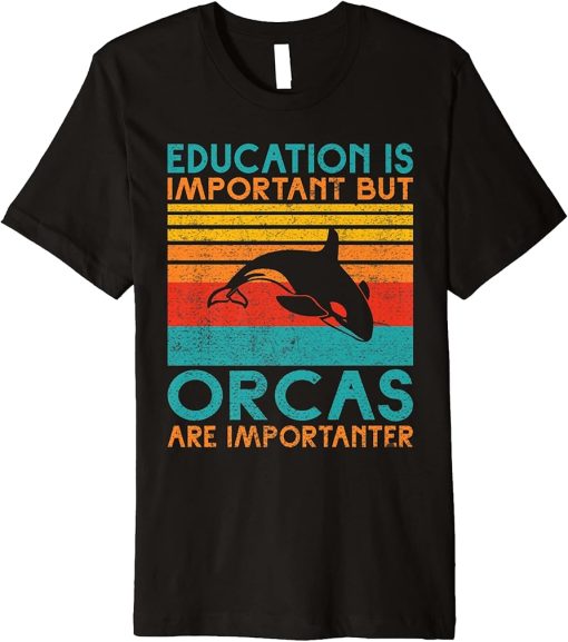 Education is important but Orcas are importanter Orca Whale Premium T-Shirt